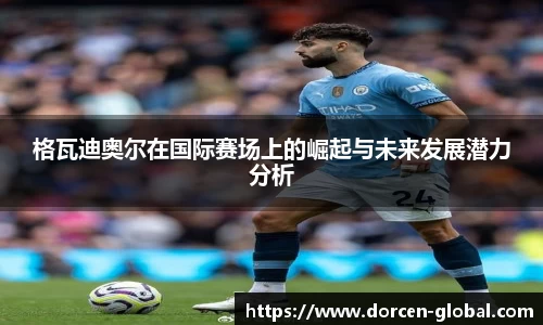 格瓦迪奥尔在国际赛场上的崛起与未来发展潜力分析